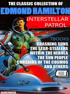 cover image of The Classic Collection of Edmond Hamilton. Interstellar Patrol. 7 Books. Illustrated